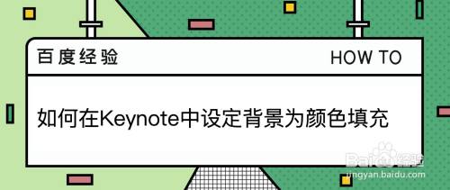 如何在keynote中设定背景为颜色填充 百度经验 如何在keynote中设定背景为颜色填充 百度经验