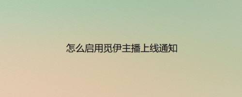 怎么启用觅伊主播上线通知