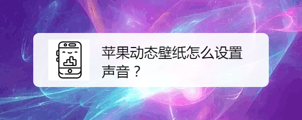 苹果动态壁纸怎么设置声音