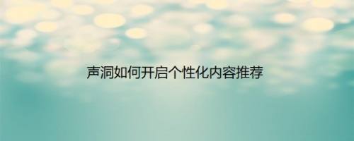 声洞如何开启个性化内容推荐
