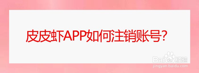 皮皮虾app如何注销账号