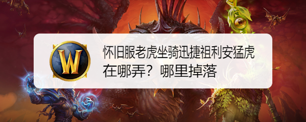 魔兽世界怀旧服老虎坐骑迅捷祖利安猛虎在哪弄？哪里掉落
