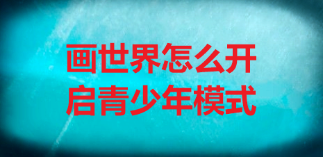 画世界怎么开启青少年模式