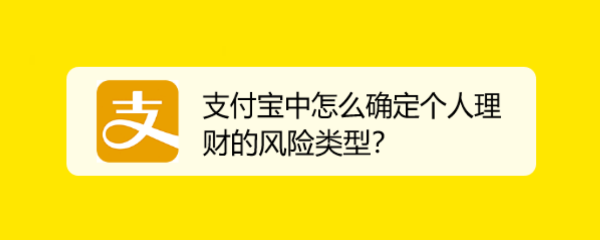 <b>支付宝中怎么确定个人理财的风险类型</b>