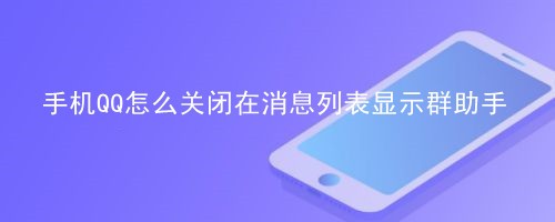 <b>手机QQ怎么关闭在消息列表显示群助手</b>