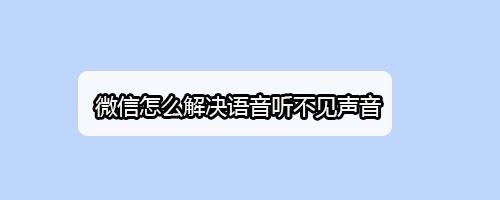 微信怎么解决语音听不见声音