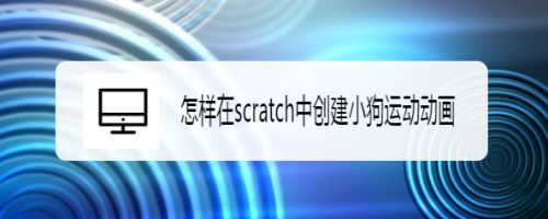 怎样在scratch中创建小狗运动动画