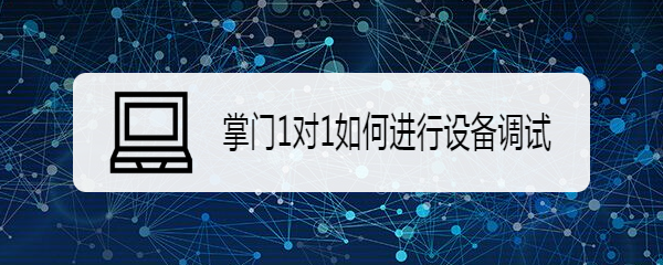 掌门1对1如何进行设备调试