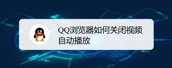 <b>QQ浏览器如何关闭视频自动播放</b>