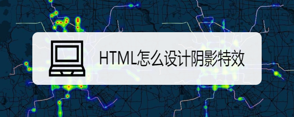 <b>HTML怎么设计阴影特效</b>