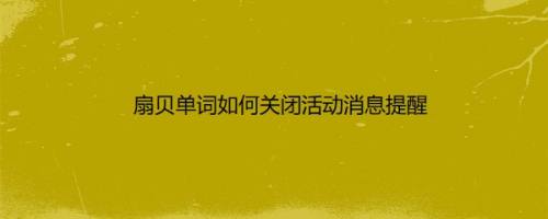 扇贝单词如何关闭活动消息提醒