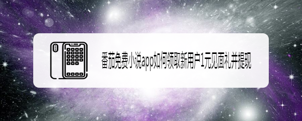 番茄免费小说app如何领取新用户1元见面礼并提现