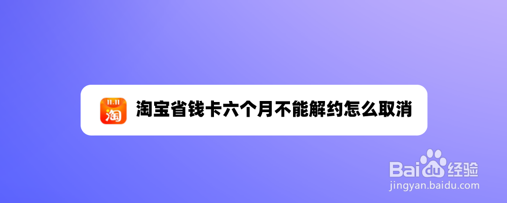 淘宝省钱卡六个月不能解约怎么取消
