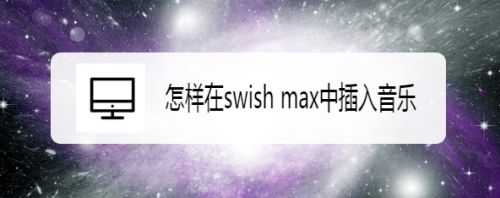 怎样在swish max中插入音乐