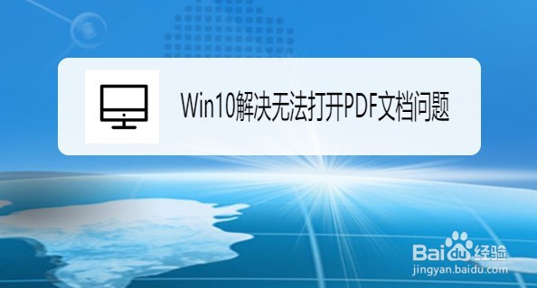 <b>Win10系统如何解决无法打开PDF文档的问题</b>