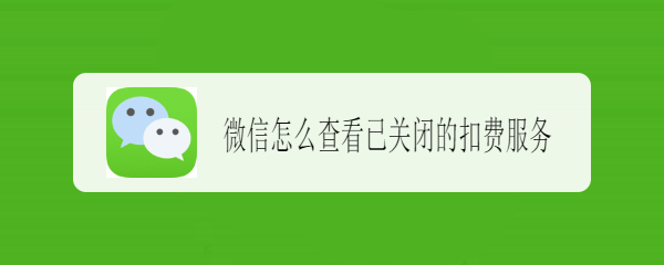 微信怎么查看已关闭的扣费服务