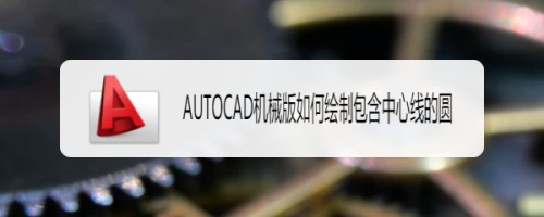 AUTOCAD机械版如何绘制包含中心线的圆