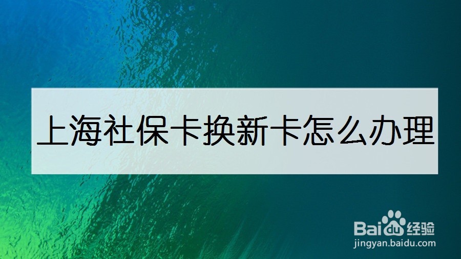 上海社保卡换新卡怎么办理