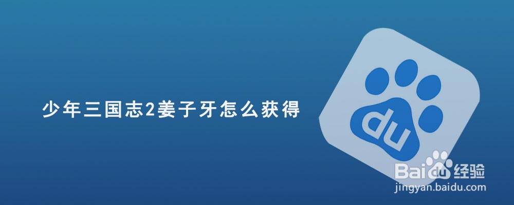 少年三国志2姜子牙怎么获得