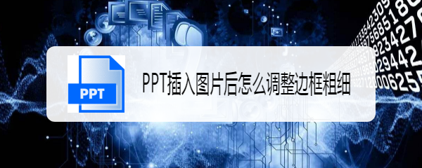 <b>PPT插入图片后怎么调整边框粗细</b>