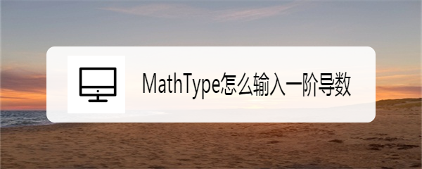 <b>MathType怎么输入一阶导数</b>