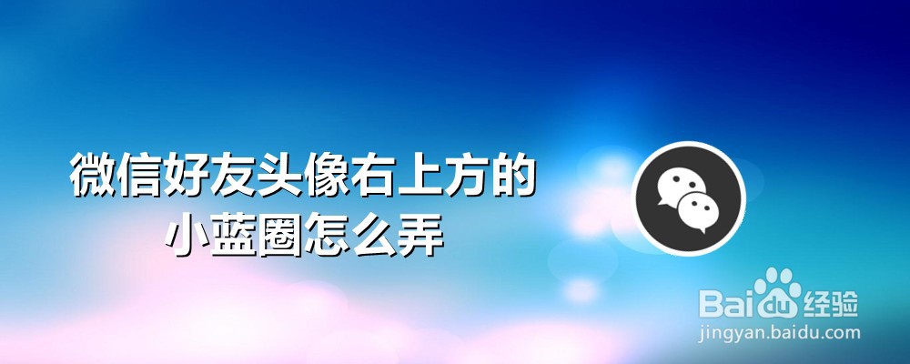 微信好友头像右上方的小蓝圈怎么弄
