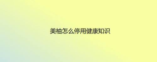 美柚怎么停用健康知识