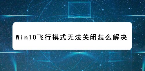 <b>Win10飞行模式无法关闭怎么解决</b>