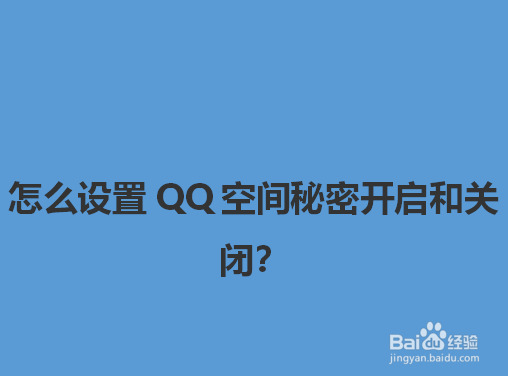 <b>怎么设置QQ空间秘密开启和关闭</b>