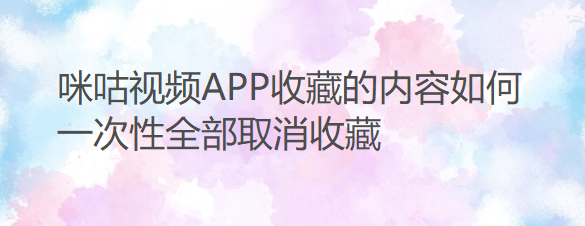 咪咕视频APP收藏的内容如何一次性全部取消收藏