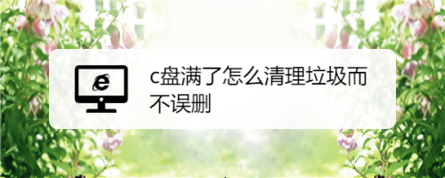 c盘满了怎么清理垃圾而不误删