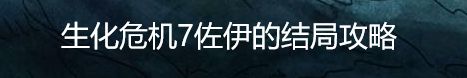 生化危机7佐伊的结局攻略