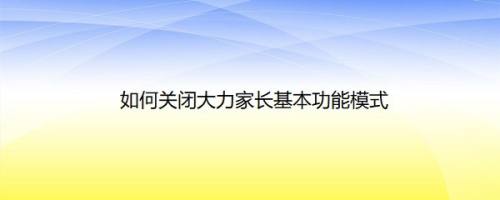 如何关闭大力家长基本功能模式