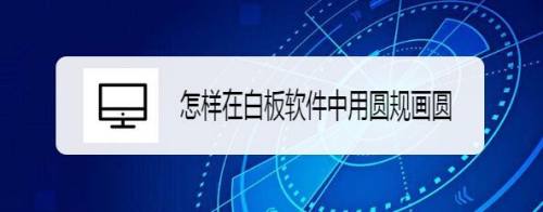 怎样在白板软件中用圆规画圆