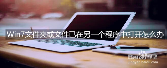 <b>Win7文件夹或文件已在另一个程序中打开怎么办</b>