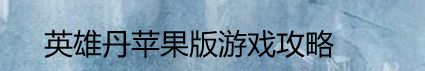英雄丹苹果版游戏攻略
