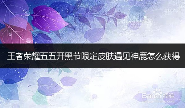 王者荣耀五五开黑节限定皮肤遇见神鹿怎么获得
