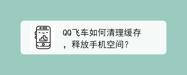 <b>QQ飞车如何清理缓存，释放手机空间</b>