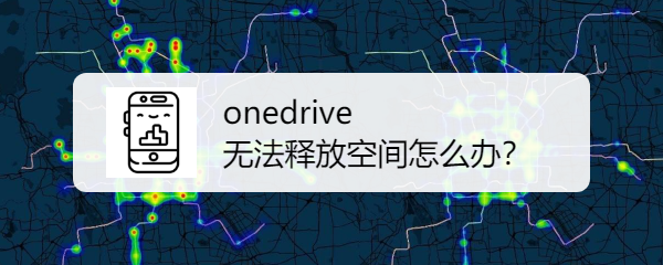 <b>onedrive右键盘内目标无法释放空间怎么办</b>