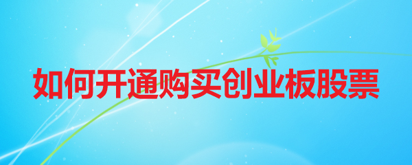 如何开通购买创业板股票