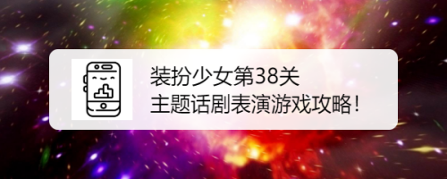 装扮少女第38关主题话剧表演游戏攻略！