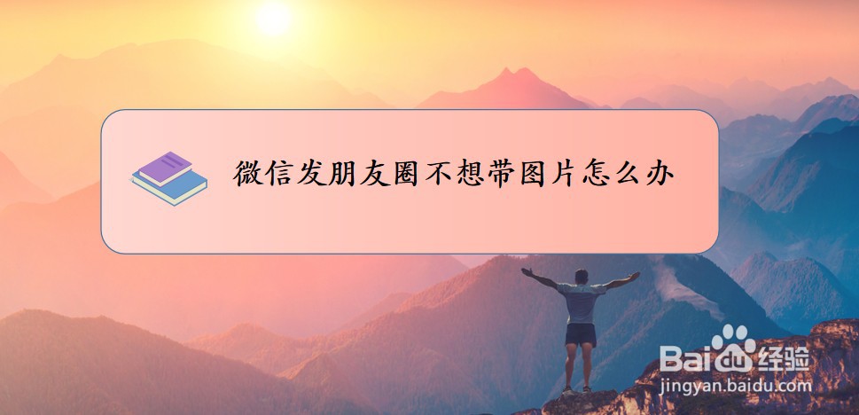 微信发朋友圈不想带图片怎么办