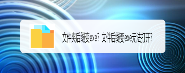 <b>文件夹后缀变exe？文件后缀变exe无法打开﻿</b>