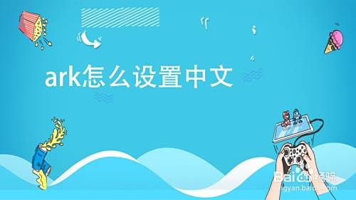 Ark怎么设置中文 百度经验 Ark怎么设置中文 百度经验