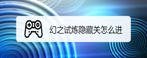 幻之试炼隐藏关怎么进