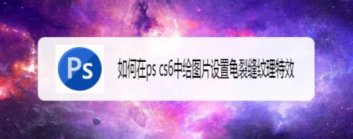 如何在ps cs6中给图片设置龟裂缝纹理特效