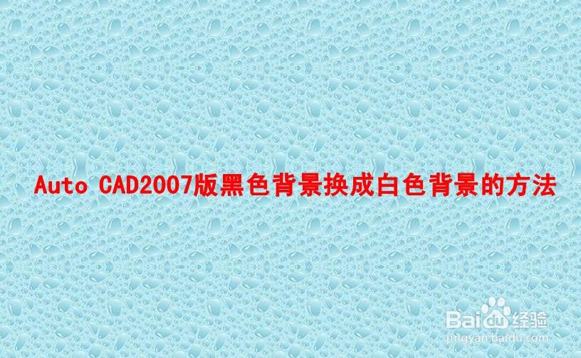 Auto CAD 2007版黑色背景换成白色背景的方法-百度经验