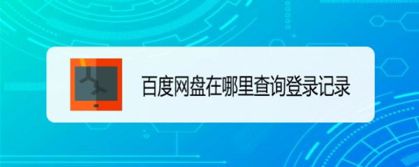 <b>百度网盘在哪里查询登录记录</b>