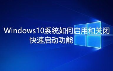 Windows10系统如何启用和关闭快速启动功能
