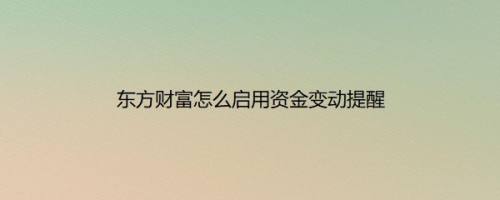 东方财富怎么启用资金变动提醒